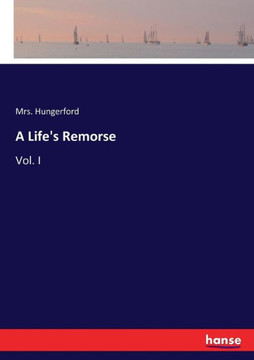 A Life's Remorse: Vol. I