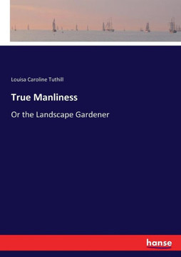 True Manliness: Or the Landscape Gardener