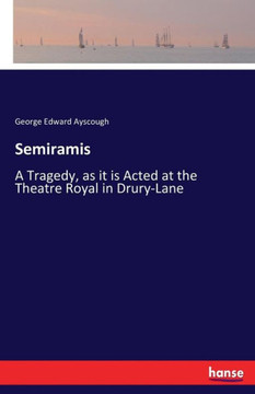 Semiramis: A Tragedy, as it is Acted at the Theatre Royal in Drury-Lane