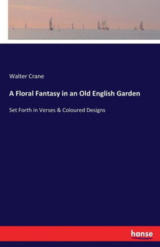 A Floral Fantasy in an Old English Garden: Set Forth in Verses & Coloured Designs