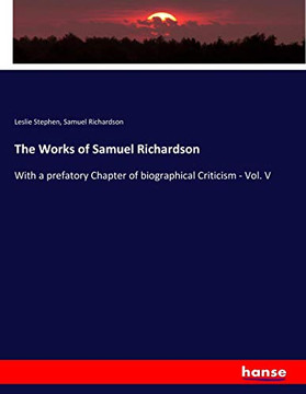 The Works of Samuel Richardson: With a prefatory Chapter of biographical Criticism - Vol. V