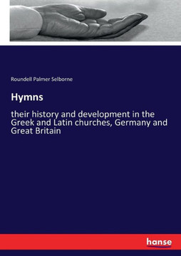Hymns: their history and development in the Greek and Latin churches, Germany and Great Britain
