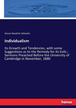 Individualism: Its Growth and Tendencies, with some Suggestions as to the Remedy for its Evils; Sermons Preached Before the Universit