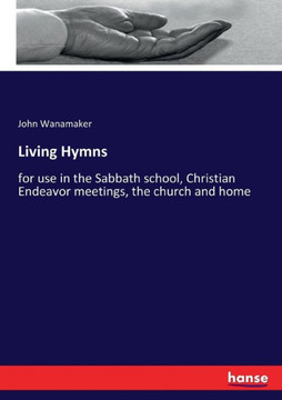 Living Hymns: for use in the Sabbath school, Christian Endeavor meetings, the church and home