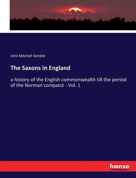 The Saxons in England: a history of the English commonwealth till the period of the Norman conquest - Vol. 1