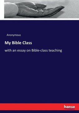 My Bible Class: with an essay on Bible-class teaching