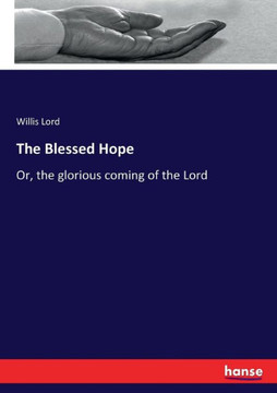 The Blessed Hope: Or, the glorious coming of the Lord