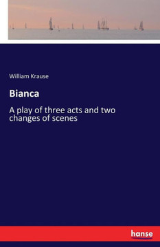 Bianca: A play of three acts and two changes of scenes