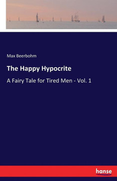 The Happy Hypocrite: A Fairy Tale for Tired Men - Vol. 1