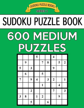 Sudoku Puzzle Book, 600 Medium Puzzles: Single Difficulty Level For No Wasted Puzzles (Sudoku Puzzle Books Series 2)