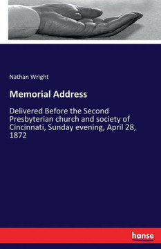 Memorial Address: Delivered Before the Second Presbyterian church and society of Cincinnati, Sunday evening, April 28, 1872