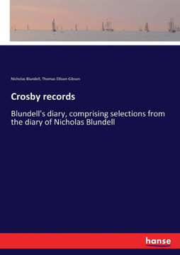 Crosby records: Blundell's diary, comprising selections from the diary of Nicholas Blundell