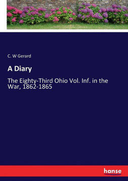 A Diary: The Eighty-Third Ohio Vol. Inf. in the War, 1862-1865