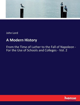 A Modern History: From the Time of Luther to the Fall of Napoleon - For the Use of Schools and Colleges - Vol. 2