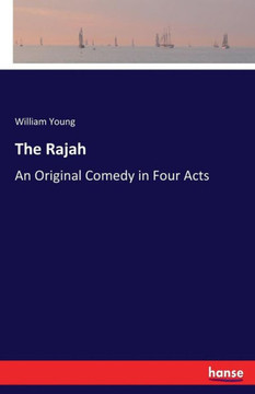 The Rajah: An Original Comedy in Four Acts