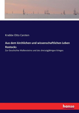 Aus dem kirchlichen und wissenschaftlichen Leben Rostocks: Zur Geschichte Wallensteins und des dreissigj?hrigen Krieges Aus dem kirchlichen und wissenschaftlichen Leben Rostocks: Zur Geschichte Wallensteins und des dreissigj?hrigen Krieges