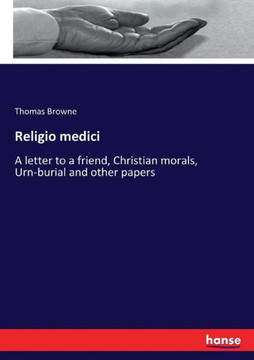 Religio medici: A letter to a friend, Christian morals, Urn-burial and other papers