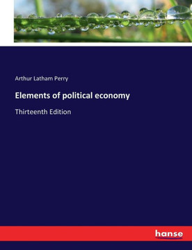 Elements of political economy: Thirteenth Edition