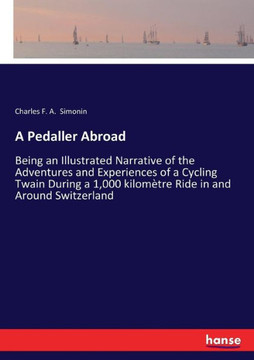 A Pedaller Abroad: Being an Illustrated Narrative of the Adventures and Experiences of a Cycling Twain During a 1,000 kilom?tre Ride in a