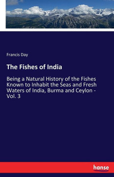 The Fishes of India: Being a Natural History of the Fishes Known to Inhabit the Seas and Fresh Waters of India, Burma and Ceylon - Vol. 3