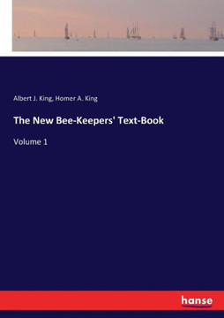 The New Bee-Keepers' Text-Book: Volume 1