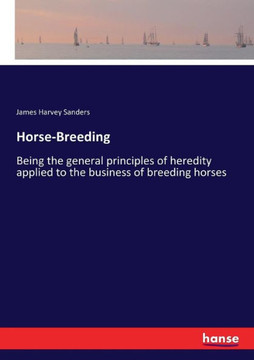 Horse-Breeding: Being the general principles of heredity applied to the business of breeding horses
