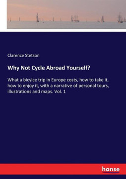 Why Not Cycle Abroad Yourself?: What a bicylce trip in Europe costs, how to take it, how to enjoy it, with a narrative of personal tours, illustration