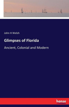 Glimpses of Florida: Ancient, Colonial and Modern