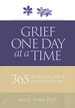 Grief One Day At A Time: 365 Meditations To Help You Heal After Loss Grief One Day At A Time: 365 Meditations To Help You Heal After Loss