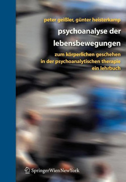 Psychoanalyse Der Lebensbewegungen: Zum K?rperlichen Geschehen in Der Psychoanalytischen Therapie - Ein Lehrbuch