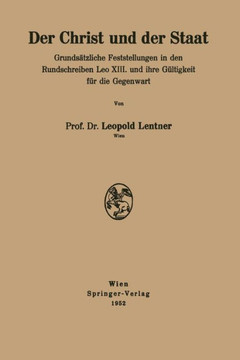 Der Christ Und Der Staat: Grunds?tzliche Feststellungen in Den Rundschreiben Leo XIII. Und Ihre G?ltigkeit F?r Die Gegenwart