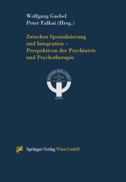Zwischen Spezialisierung Und Integration -- Perspektiven Der Psychiatrie Und Psychotherapie