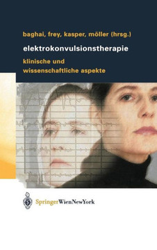 Elektrokonvulsionstherapie: Klinische Und Wissenschaftliche Aspekte Elektrokonvulsionstherapie: Klinische Und Wissenschaftliche Aspekte