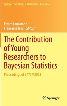 The Contribution of Young Researchers to Bayesian Statistics: Proceedings of Baysm2013