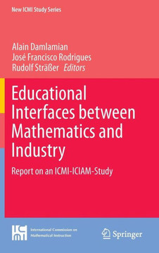 Educational Interfaces Between Mathematics and Industry: Report on an ICMI-Iciam-Study