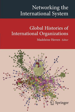 Networking the International System: Global Histories of International Organizations Networking the International System: Global Histories of International Organizations
