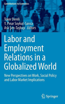 Labor and Employment Relations in a Globalized World: New Perspectives on Work, Social Policy and Labor Market Implications
