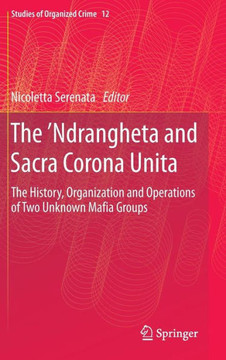 The 'Ndrangheta and Sacra Corona Unita: The History, Organization and Operations of Two Unknown Mafia Groups