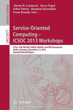 Service-Oriented Computing--Icsoc 2013 Workshops: Ccsa, Csb, Pasceb, Swese, Wesoa, and PhD Symposium, Berlin, Germany, December 2-5, 2013. Revised Sel Service-Oriented Computing--Icsoc 2013 Workshops: Ccsa, Csb, Pasceb, Swese, Wesoa, and PhD Symposium, Berlin, Germany, December 2-5, 2013. Revised Sel