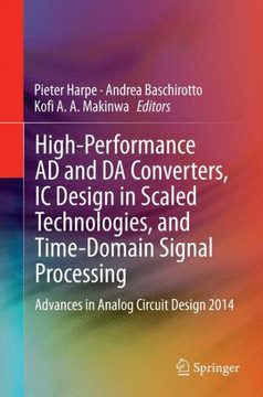 High-Performance AD and Da Converters, IC Design in Scaled Technologies, and Time-Domain Signal Processing: Advances in Analog Circuit Design 2014
