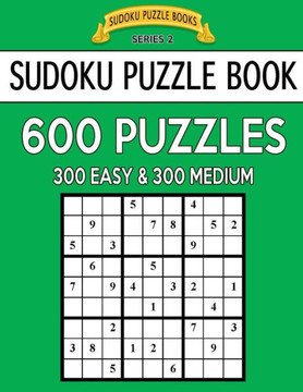Sudoku Puzzle Book, 600 Puzzles, 300 Easy And 300 Medium: Improve Your Game With This Two Level Book (Sudoku Puzzle Books Series 2)