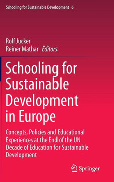 Schooling for Sustainable Development in Europe: Concepts, Policies and Educational Experiences at the End of the Un Decade of Education for Sustainab Schooling for Sustainable Development in Europe: Concepts, Policies and Educational Experiences at the End of the Un Decade of Education for Sustainab
