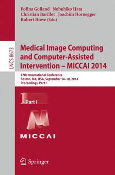 Medical Image Computing and Computer-Assisted Intervention - Miccai 2014: 17th International Conference, Boston, Ma, Usa, September 14-18, 2014, Proce