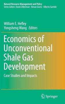 Economics of Unconventional Shale Gas Development: Case Studies and Impacts