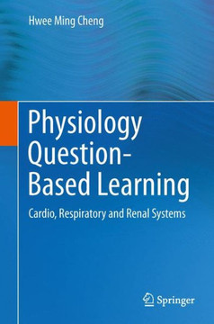 Physiology Question-Based Learning: Cardio, Respiratory and Renal Systems