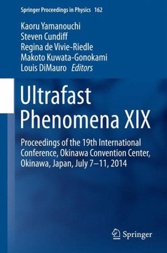 Ultrafast Phenomena XIX: Proceedings of the 19th International Conference, Okinawa Convention Center, Okinawa, Japan, July 7-11, 2014
