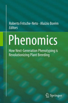 Phenomics: How Next-Generation Phenotyping Is Revolutionizing Plant Breeding Phenomics: How Next-Generation Phenotyping Is Revolutionizing Plant Breeding