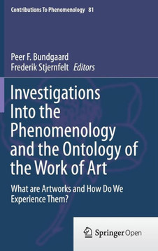 Investigations Into the Phenomenology and the Ontology of the Work of Art: What Are Artworks and How Do We Experience Them?