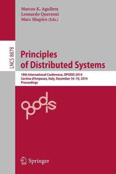 Principles of Distributed Systems: 18th International Conference, Opodis 2014, Cortina d'Ampezzo, Italy, December 16-19, 2014. Proceedings Principles of Distributed Systems: 18th International Conference, Opodis 2014, Cortina d'Ampezzo, Italy, December 16-19, 2014. Proceedings