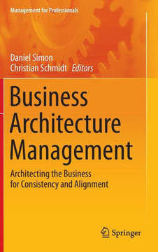 Business Architecture Management: Architecting the Business for Consistency and Alignment